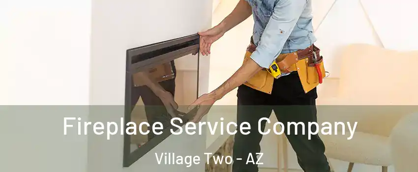 Fireplace Service Company Village Two - AZ