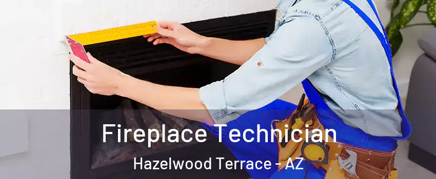 Fireplace Technician Hazelwood Terrace - AZ