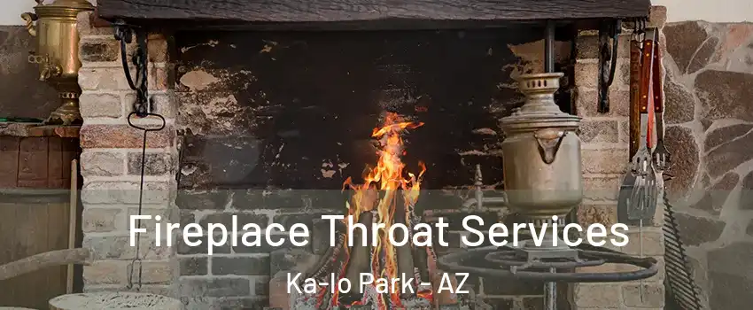 Fireplace Throat Services Ka-lo Park - AZ