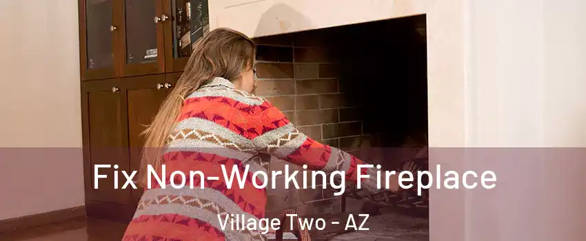 Fix Non-Working Fireplace Village Two - AZ