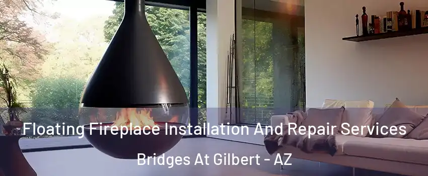 Floating Fireplace Installation And Repair Services Bridges At Gilbert - AZ