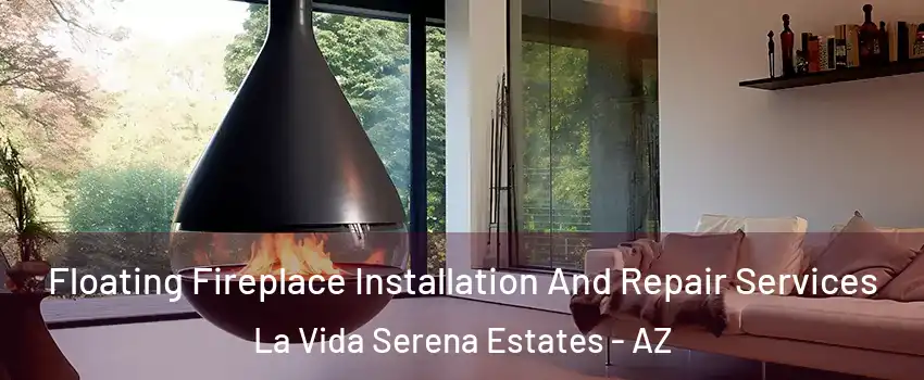 Floating Fireplace Installation And Repair Services La Vida Serena Estates - AZ