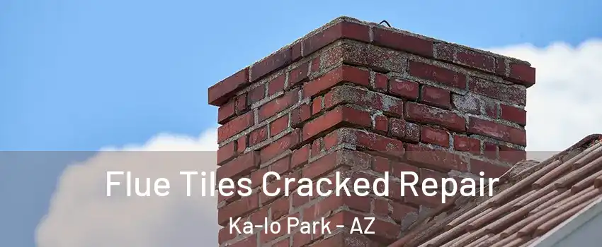 Flue Tiles Cracked Repair Ka-lo Park - AZ