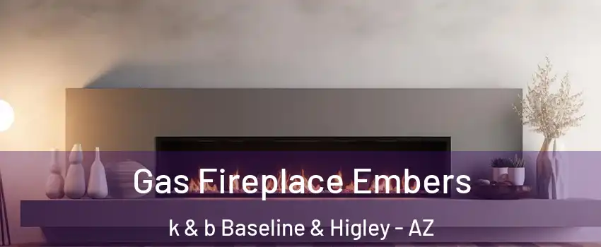 Gas Fireplace Embers k & b Baseline & Higley - AZ