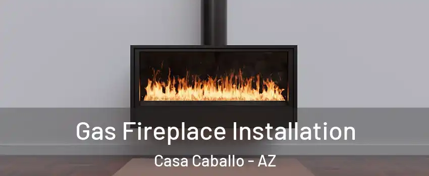 Gas Fireplace Installation Casa Caballo - AZ