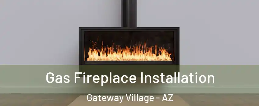 Gas Fireplace Installation Gateway Village - AZ