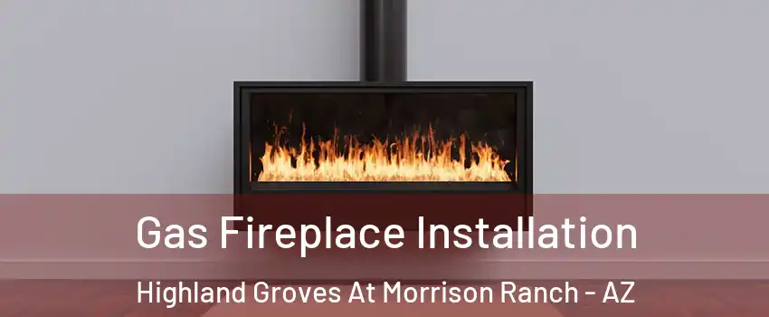 Gas Fireplace Installation Highland Groves At Morrison Ranch - AZ