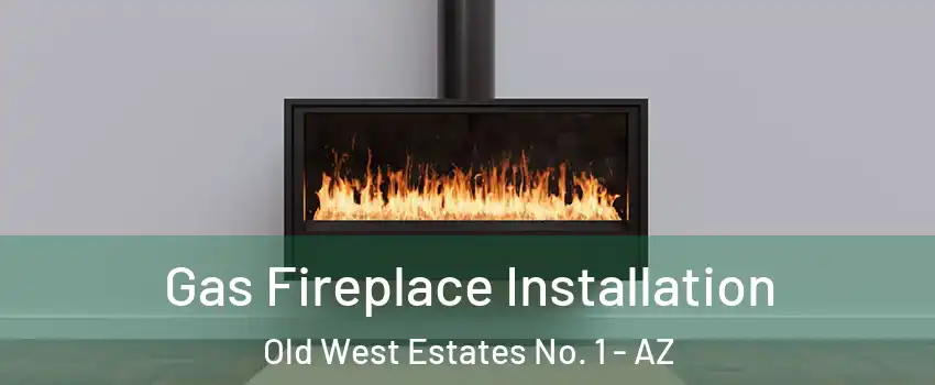 Gas Fireplace Installation Old West Estates No. 1 - AZ