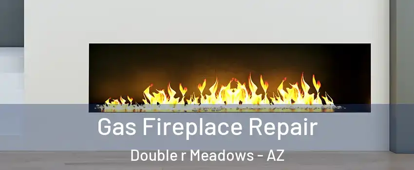 Gas Fireplace Repair Double r Meadows - AZ