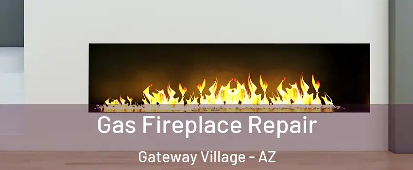 Gas Fireplace Repair Gateway Village - AZ