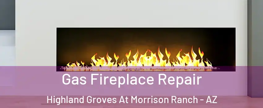 Gas Fireplace Repair Highland Groves At Morrison Ranch - AZ