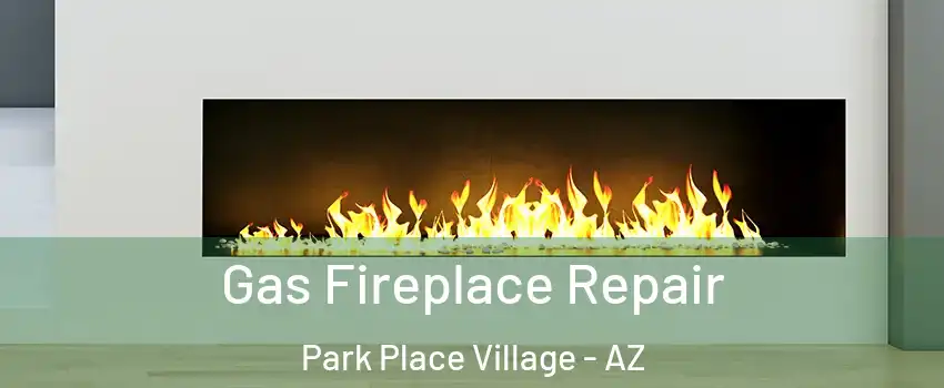 Gas Fireplace Repair Park Place Village - AZ