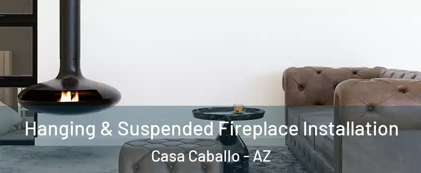 Hanging & Suspended Fireplace Installation Casa Caballo - AZ