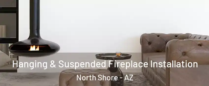 Hanging & Suspended Fireplace Installation North Shore - AZ