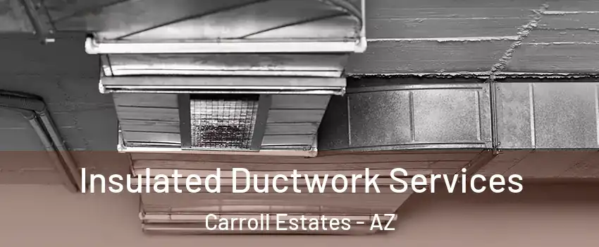 Insulated Ductwork Services Carroll Estates - AZ