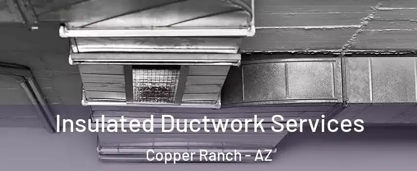 Insulated Ductwork Services Copper Ranch - AZ