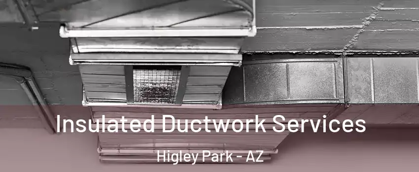 Insulated Ductwork Services Higley Park - AZ