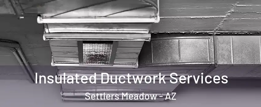 Insulated Ductwork Services Settlers Meadow - AZ