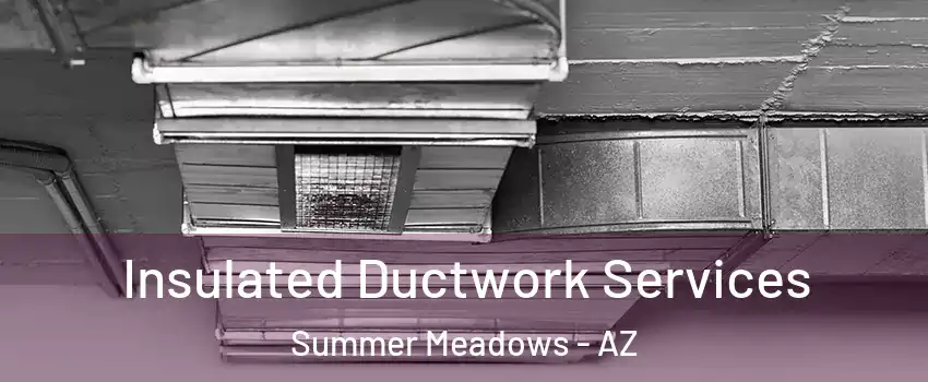 Insulated Ductwork Services Summer Meadows - AZ