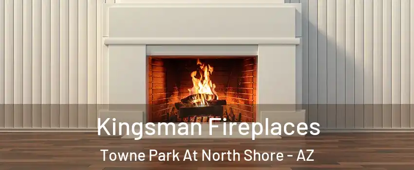 Kingsman Fireplaces Towne Park At North Shore - AZ