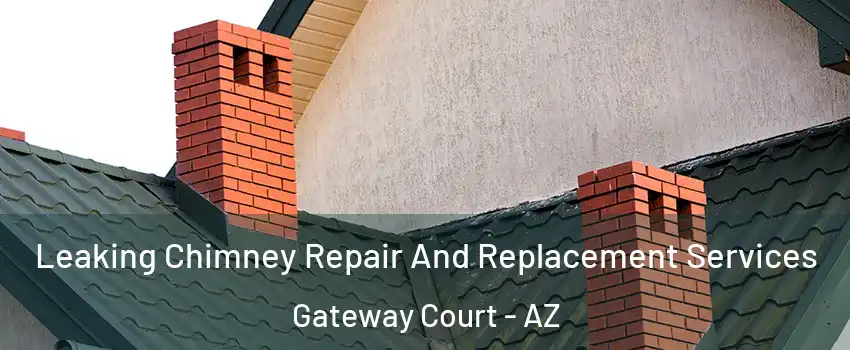 Leaking Chimney Repair And Replacement Services Gateway Court - AZ