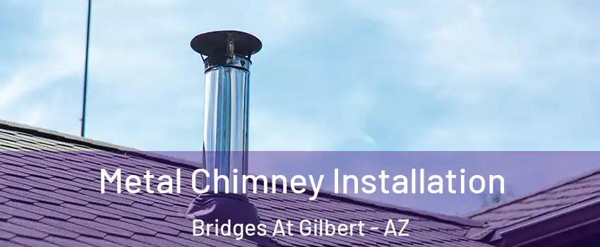 Metal Chimney Installation Bridges At Gilbert - AZ