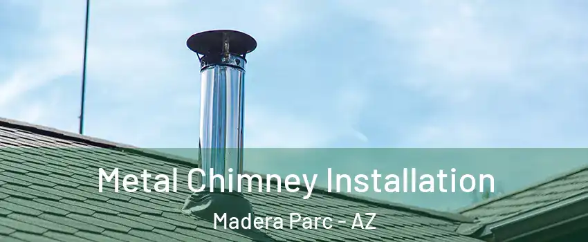 Metal Chimney Installation Madera Parc - AZ