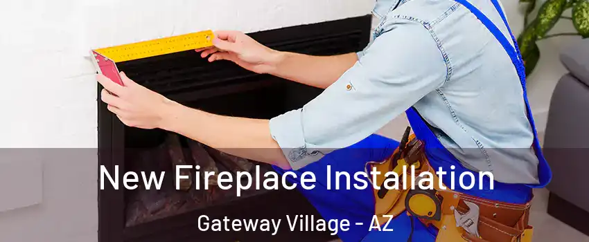 New Fireplace Installation Gateway Village - AZ