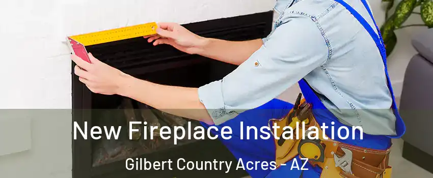 New Fireplace Installation Gilbert Country Acres - AZ