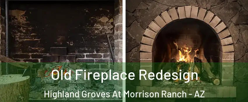 Old Fireplace Redesign Highland Groves At Morrison Ranch - AZ