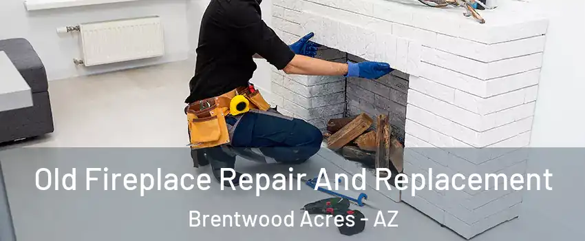 Old Fireplace Repair And Replacement Brentwood Acres - AZ