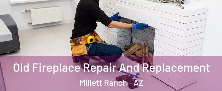 Old Fireplace Repair And Replacement Millett Ranch - AZ