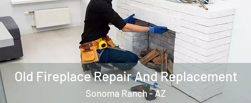 Old Fireplace Repair And Replacement Sonoma Ranch - AZ