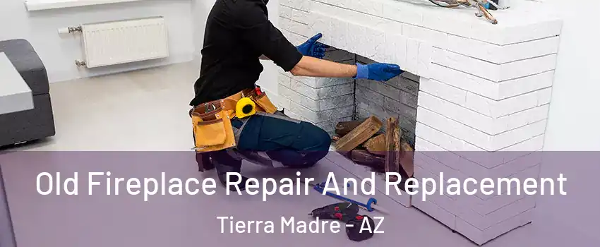 Old Fireplace Repair And Replacement Tierra Madre - AZ