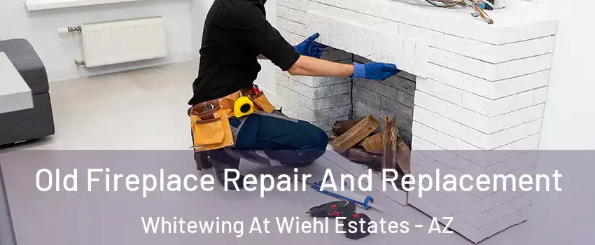 Old Fireplace Repair And Replacement Whitewing At Wiehl Estates - AZ