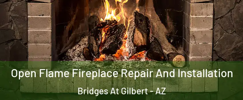 Open Flame Fireplace Repair And Installation Bridges At Gilbert - AZ