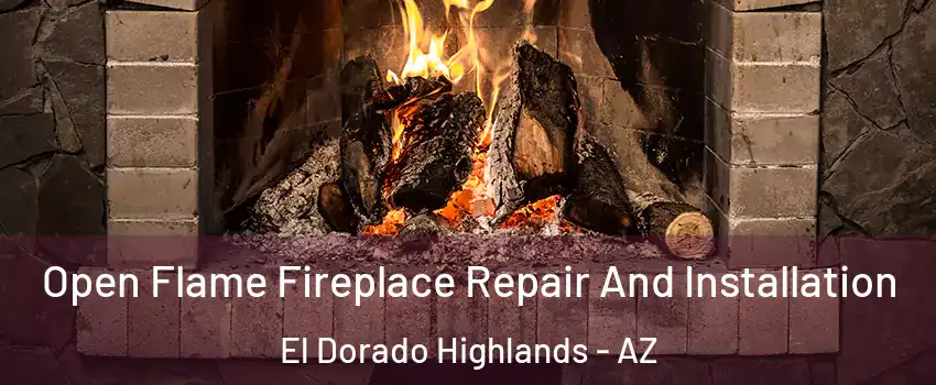 Open Flame Fireplace Repair And Installation El Dorado Highlands - AZ