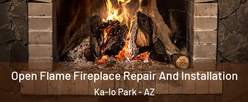 Open Flame Fireplace Repair And Installation Ka-lo Park - AZ