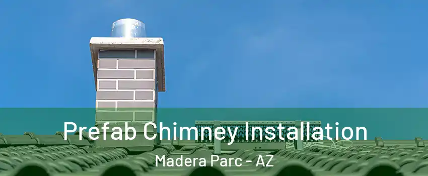 Prefab Chimney Installation Madera Parc - AZ