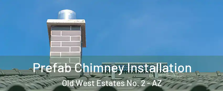 Prefab Chimney Installation Old West Estates No. 2 - AZ