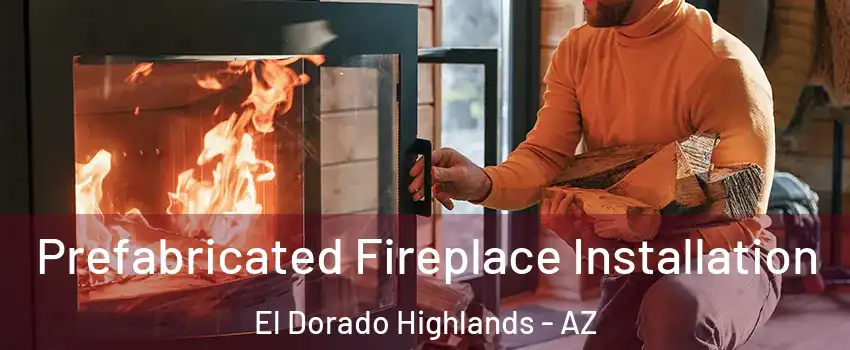 Prefabricated Fireplace Installation El Dorado Highlands - AZ