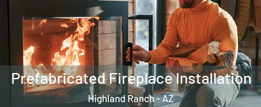 Prefabricated Fireplace Installation Highland Ranch - AZ