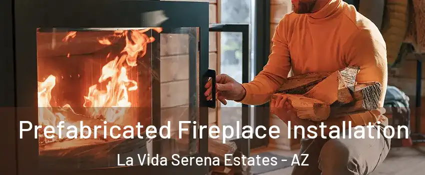 Prefabricated Fireplace Installation La Vida Serena Estates - AZ