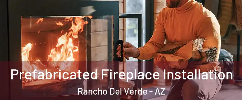 Prefabricated Fireplace Installation Rancho Del Verde - AZ