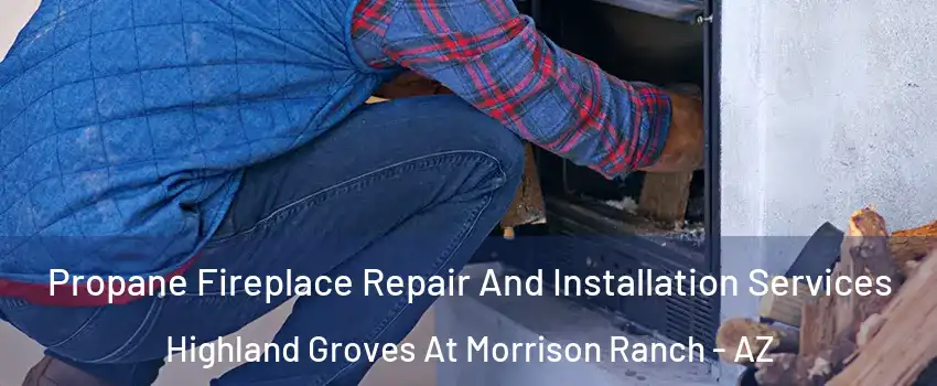 Propane Fireplace Repair And Installation Services Highland Groves At Morrison Ranch - AZ