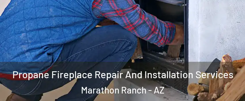 Propane Fireplace Repair And Installation Services Marathon Ranch - AZ