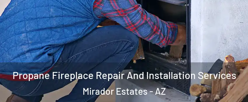 Propane Fireplace Repair And Installation Services Mirador Estates - AZ