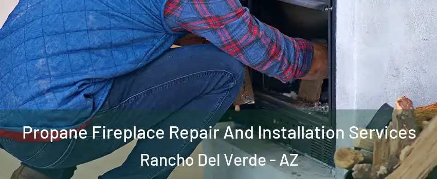 Propane Fireplace Repair And Installation Services Rancho Del Verde - AZ