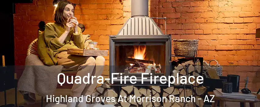 Quadra-Fire Fireplace Highland Groves At Morrison Ranch - AZ