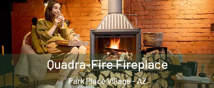 Quadra-Fire Fireplace Park Place Village - AZ